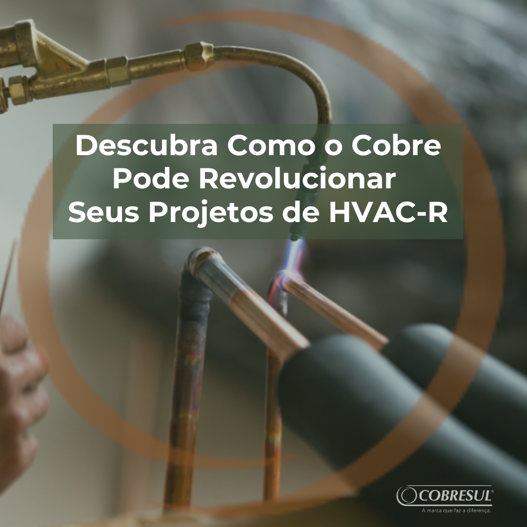 Descubra Como o Cobre Pode Revolucionar Seus Projetos de HVAC-R